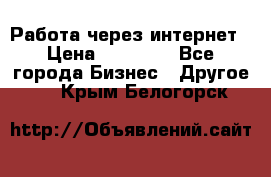 Работа через интернет › Цена ­ 20 000 - Все города Бизнес » Другое   . Крым,Белогорск